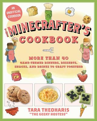 The Minecrafter’s Cookbook: More Than 40 Game-Themed Dinners, Desserts, Snacks, and Drinks to Craft Together