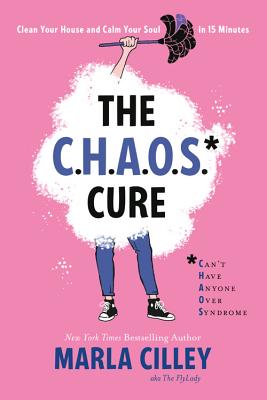 The Chaos* Cure: Clean Your House and Calm Your Soul in 15 Minutes