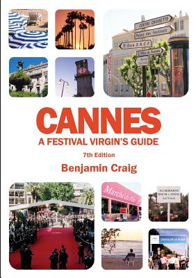 Cannes: A Festival Virgin’s Guide: Attending the Cannes Film Festival for Filmmakers and Film Industry Professionals
