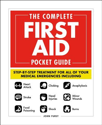 The Complete First Aid Pocket Guide: Step-by-Step Treatment for All of Your Medical Emergencies Including • Heart Attack • Str