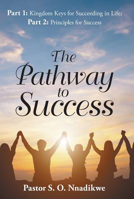 The Pathway to Success: Part 1: Kingdom Keys for Succeeding in Life: Part 2: Principles for Success