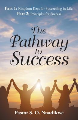 The Pathway to Success: Part 1: Kingdom Keys for Succeeding in Life: Part 2: Principles for Success