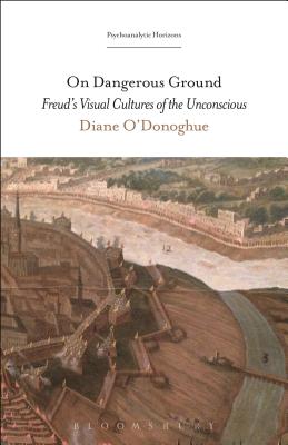 On Dangerous Ground: Freud’s Visual Cultures of the Unconscious