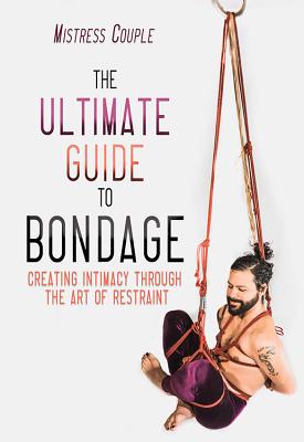 Ultimate Guide to Bondage: Creating Intimacy Through the Art of Restraint