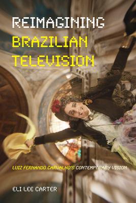 Reimagining Brazilian Television: Luiz Fernando Carvalho’s Contemporary Vision
