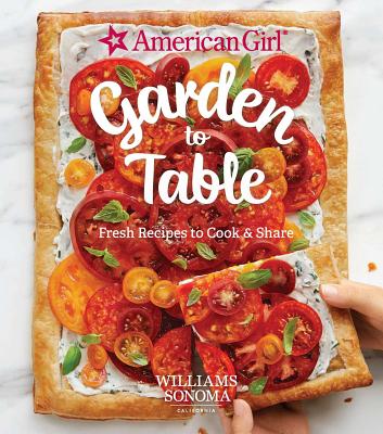 American Girl Garden to Table: Fresh Recipes to Cook & Share