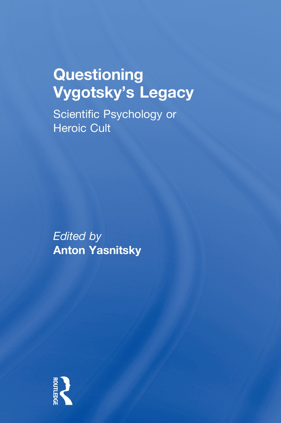 Questioning Vygotsky’s Legacy: Scientific Psychology or Heroic Cult