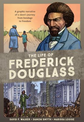 The Life of Frederick Douglass: A Graphic Narrative of a Slave’s Journey from Bondage to Freedom