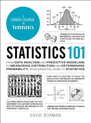 Statistics 101: From Data Analysis and Predictive Modeling to Measuring Distribution and Determining Probability, Your Essential