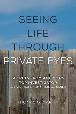 Seeing Life Through Private Eyes: Secrets from America’s Top Investigator to Living Safer, Smarter, and Saner
