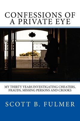 Confessions of a Private Eye: My Thirty Years Investigating Cheaters, Frauds, Missing Persons and Crooks