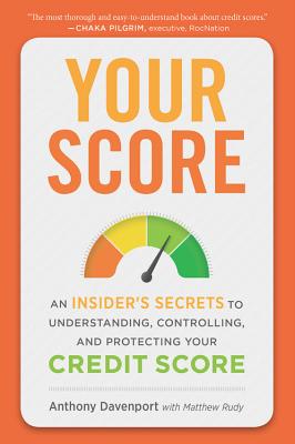 Your Score: An Insider’s Secrets to Understanding, Controlling, and Protecting Your Credit Score
