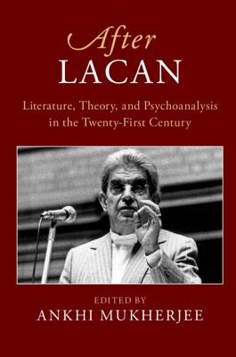 After Lacan: Literature, Theory, and Psychoanalysis in the Twenty-first Century