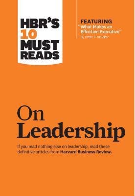 Hbr’s 10 Must Reads on Leadership: With Featured Article What Makes an Effective Executive