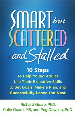 Smart but Scattered - and Stalled: 10 Steps to Help Young Adults Use Their Executive Skills to Set Goals, Make a Plan, and Succe