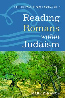 Reading Romans within Judaism: Collected Essays of Mark D. Nanos