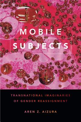 Mobile Subjects: Transnational Imaginaries of Gender Reassignment