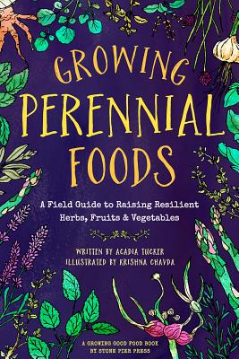Growing Perennial Foods: A Field Guide to Raising Resilient Herbs, Fruits, & Vegetables