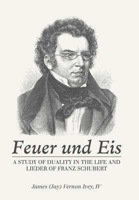 Feuer Und Eis: A Study of Duality in the Life and Lieder of Franz Schubert