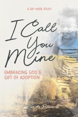 I Call You Mine: Embracing God’s Gift of Adoption