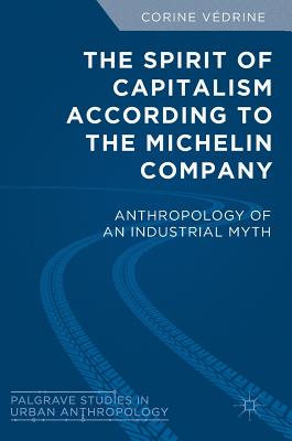 The Spirit of Capitalism According to the Michelin Company: Anthropology of an Industrial Myth
