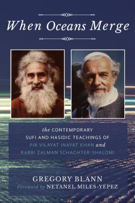 When Oceans Merge: The Contemporary Sufi and Hasidic Teachings of Pir Vilayat Inayat Khan and Rabbi Zalman Schachter-Shalomi
