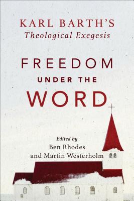 Freedom Under the Word: Karl Barth’s Theological Exegesis