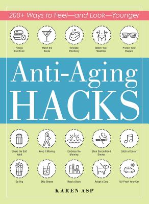 Anti-Aging Hacks: 200+ Ways to Feel--And Look--Younger