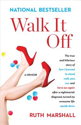 Walk It Off: The True and Hilarious Story of How I Learned to Stand, Walk, Pee, Run, and Have Sex Again After a Nightmarish Diagnos