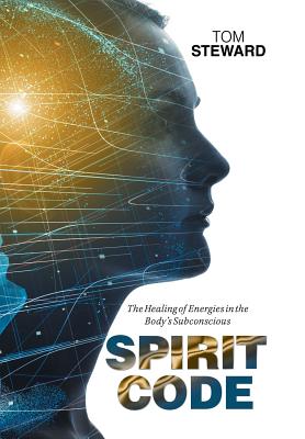 Spirit Code: The Healing of Energies in the Body’s Subconscious