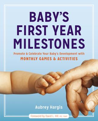 Baby’s First Year Milestones: Promote and Celebrate Your Baby’s Development with Monthly Games and Activities
