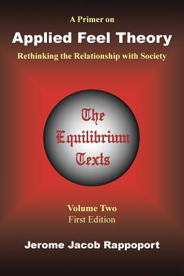 A Primer on Applied Feel Theory: Rethinking the Relationship with Society (the Equilibrium Texts, Vol. 2)