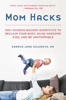 Mom Hacks: 100+ Science-Backed Shortcuts to Reclaim Your body, Raise Awesome Kids, and Be Unstoppable