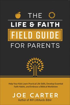 The Life and Faith Field Guide for Parents: Help Your Kids Learn Practical Life Skills, Develop Essential Faith Habits, and Embrace a Biblical Worldvi