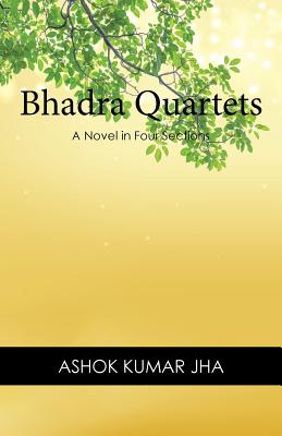 Bhadra Quartets: A Novel in Four Sections