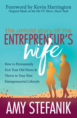 The Untold Story of the Entrepreneur’s Wife: How to Permanently Exit Your Old Norm & Thrive in Your New Entrepreneurial Lifestyl