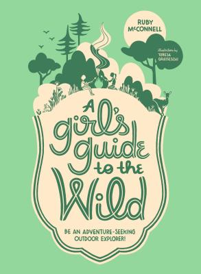 A Girl’s Guide to the Wild: Be an Adventure-seeking Outdoor Explorer!