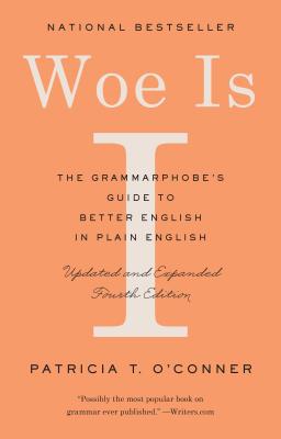 Woe Is I: The Grammarphobe’s Guide to Better English in Plain English (Fourth Edition)