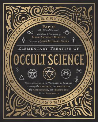 Elementary Treatise of Occult Science: Understanding the Theories & Symbols Used by the Ancients, the Alchemists, the Astrologer