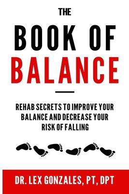 The Book of Balance: Rehab Secrets to Improve Your Balance and Decrease Your Risk of Falling