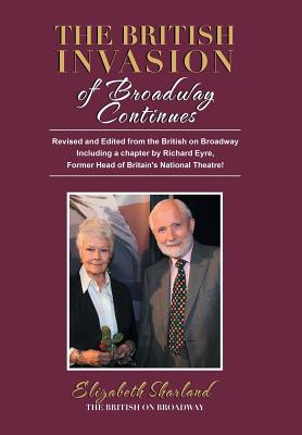 The British Invasion of Broadway Continues: Revised and Edited from the British on Broadway Including a Chapter by Richard Eyre,