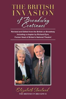 The British Invasion of Broadway Continues: Revised and Edited from the British on Broadway Including a Chapter by Richard Eyre,