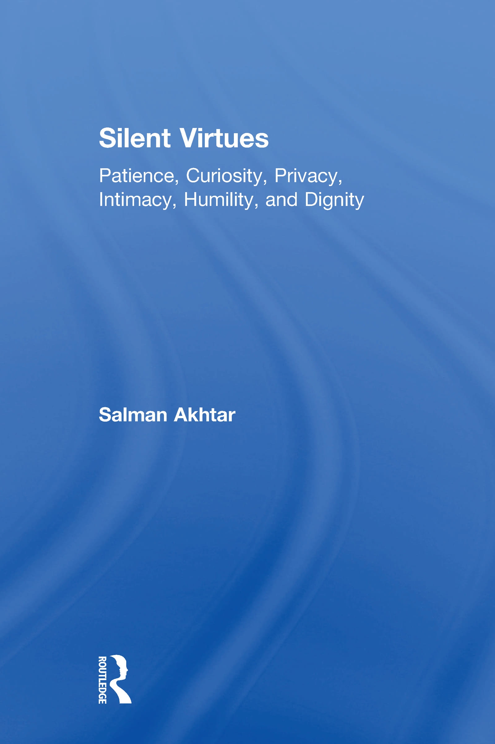 Silent Virtues: Patience, Curiosity, Privacy, Intimacy, Humility, and Dignity