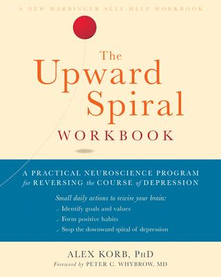 The Upward Spiral: A Practical Neuroscience Program for Reversing the Course of Depression