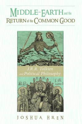 Middle-Earth and the Return of the Common Good: J. R. R. Tolkien and Political Philosophy