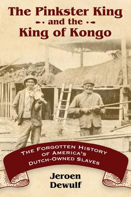 The Pinkster King and the King of Kongo: The Forgotten History of America’s Dutch-Owned Slaves