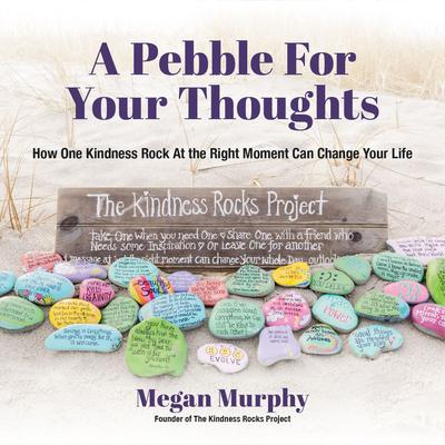 A Pebble for Your Thoughts: How One Kindness Rock at the Right Moment Can Change Your Life