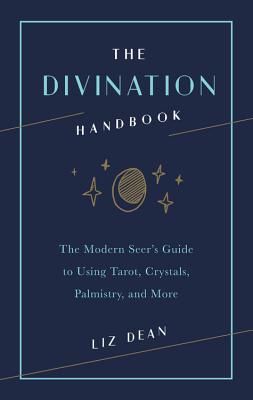 The Divination Handbook: The Modern Seer’s Guide to Using Tarot, Crystals, Palmistry and More