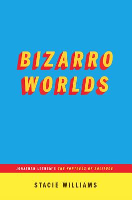 Bizarro Worlds: Jonathan Lethem’s the Fortress of Solitude (...Afterwords)