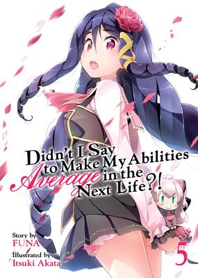 Didn’t I Say to Make My Abilities Average in the Next Life?! (Light Novel) Vol. 5
